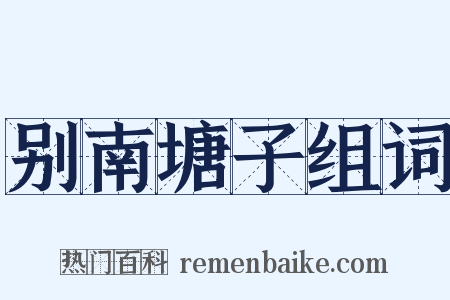 别南塘子组词是什么意思的图片